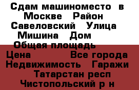 Сдам машиноместо  в Москве › Район ­ Савеловский › Улица ­ Мишина › Дом ­ 26 › Общая площадь ­ 13 › Цена ­ 8 000 - Все города Недвижимость » Гаражи   . Татарстан респ.,Чистопольский р-н